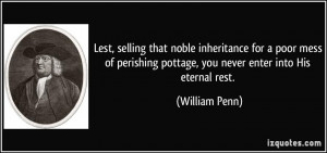 ... pottage, you never enter into His eternal rest. - William Penn