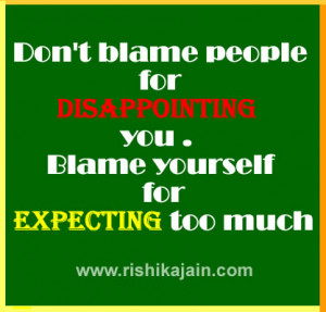 Don’t blame people for disappointing you . Blame yourself for ...
