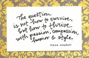 The question is not how to survive, but how to thrive with passion ...