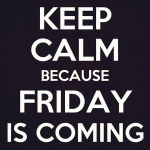 Keep Calm Friday is Coming