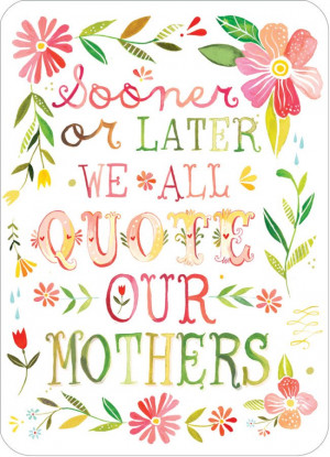 ... -day-sooner-or-later-we-all-quote-our-mothers-flowers-lettering.jpg