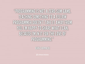 quote John Carmack programming is not a zero sum game teaching 68643