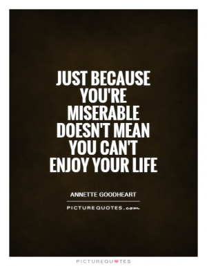 Positive Attitude Quotes Miserable Quotes Annette Goodheart Quotes
