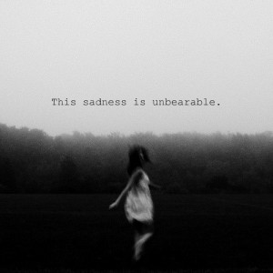 This sadness is unbearable
