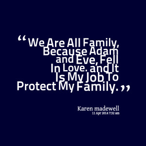 ... adam and eve, fell in love and it is my job to protect my family