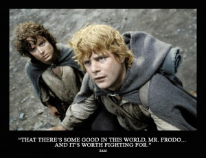 ... Some Good In This World, Mr Frodo And It’s Worth Fighting For