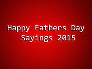 Happy Fathers Day Sayings # 2015 - Top #10 +