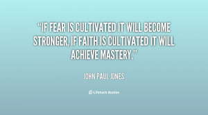 If fear is cultivated it will become stronger, if faith is cultivated ...