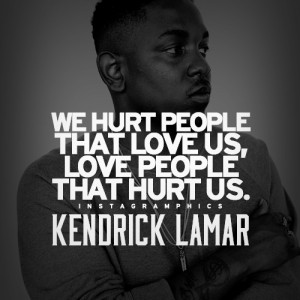 yourself with this Hurt The People That Love Us Kendrick Lamar Quote ...