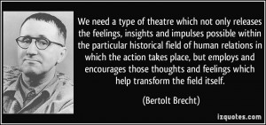 We need a type of theatre which not only releases the feelings ...