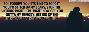 you, its time to forget you I'm stitch up my scars, stop the bleeding ...