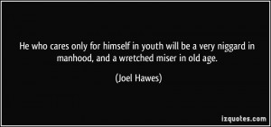 He who cares only for himself in youth will be a very niggard in ...
