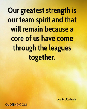 Our greatest strength is our team spirit and that will remain because ...