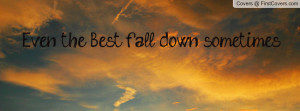 Even the Best fall down sometimes Profile Facebook Covers