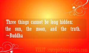 ... Cannot Be Long Hidden, The Sun, The Moon, And The Truth. - Buddha