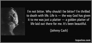 not-bitter-why-should-i-be-bitter-i-m-thrilled-to-death-with-life-life ...