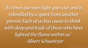 At times our own light goes out and is rekindled by a spark from ...