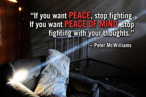 want peace, stop fighting. If you want peace of mind, stop fighting ...