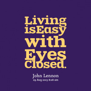 Quotes Picture: living is easy with eyes closed