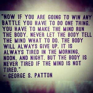 George S Patton Quote: Now If You Are Going To Win Any Battle You Have ...