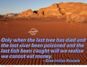 Last Tree Has Died And The Last River Been Poisoned And The Last Fish ...