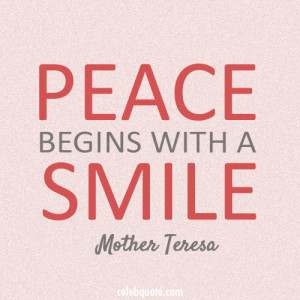 peace begins with a smile.” – mother teresa quote
