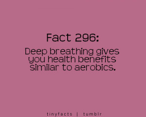 Deep breathing gives you health benefits similar to aerobics.