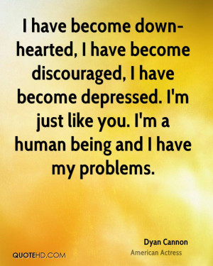 have become down-hearted, I have become discouraged, I have become ...