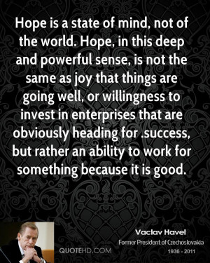 Hope is a state of mind, not of the world. Hope, in this deep and ...