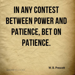 In any contest between power and patience, bet on patience.