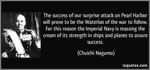 The success of our surprise attack on Pearl Harbor will prove to be ...