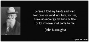 ... no more 'gainst time or fate,For lo! my own shall come to me. - John