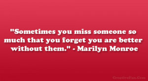 Sometimes you miss someone so much that you forget you are better ...