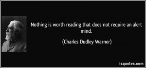 ... reading that does not require an alert mind. - Charles Dudley Warner