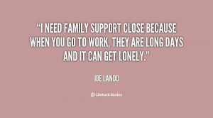 need family support close because when you go to work, they are long ...