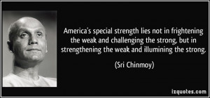 America's special strength lies not in frightening the weak and ...