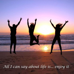 Enjoy Life Quotes, Enjoy Quotes, Life Quotes