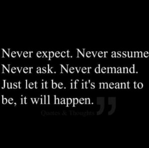 Never Expect, Never Assume, Never Ask.