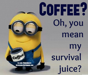 coffee oh you mean my survival juice read more show less
