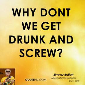 Jimmy Buffett - Why dont we get drunk and screw?