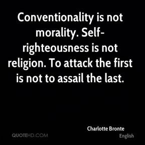 Conventionality is not morality. Self-righteousness is not religion ...