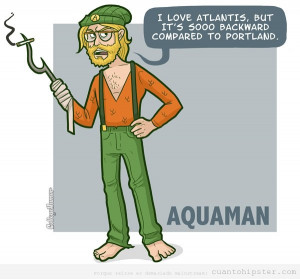 ... con Portland… Uno más para la saca de hipster superheroes, Aquaman