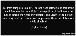 pro-Unionist, I do not want Ireland to be part of the United Kingdom ...