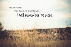 ... Adds Thier Sin And Lawless Acts I Will Rememeber No More- Bible Quote