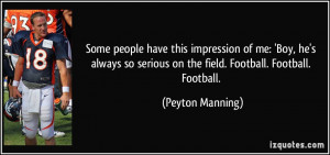 ... serious on the field. Football. Football. Football. - Peyton Manning