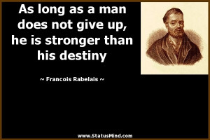 As long as a man does not give up, he is stronger than his destiny ...