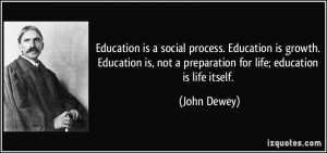 Education is a social process. Education is growth. Education is, not ...
