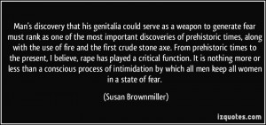 ... which all men keep all women in a state of fear. - Susan Brownmiller