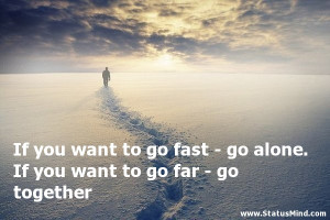 go fast - go alone. If you want to go far - go together - Witty Quotes ...