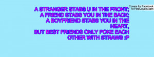 ... YOU IN THE HEART,BUT BEST FRIENDS ONLY POKE EACH OTHER WITH STRAWS :P